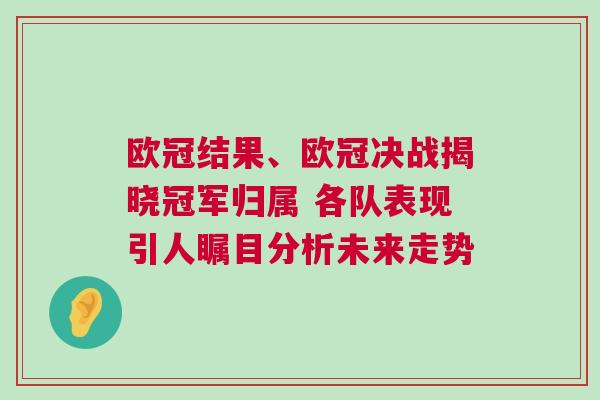 歐冠結果、歐冠決戰揭曉冠軍歸屬 各隊表現引人矚目分析未來走勢