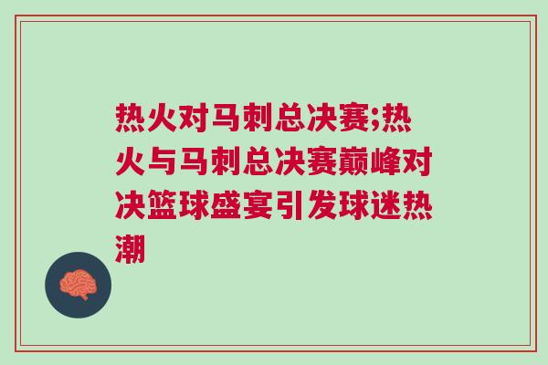 熱火對馬刺總決賽;熱火與馬刺總決賽巔峰對決籃球盛宴引發(fā)球迷熱潮 熱火對馬刺總決賽;熱火與馬刺總決賽巔峰對決籃球盛宴引發(fā)球迷熱潮