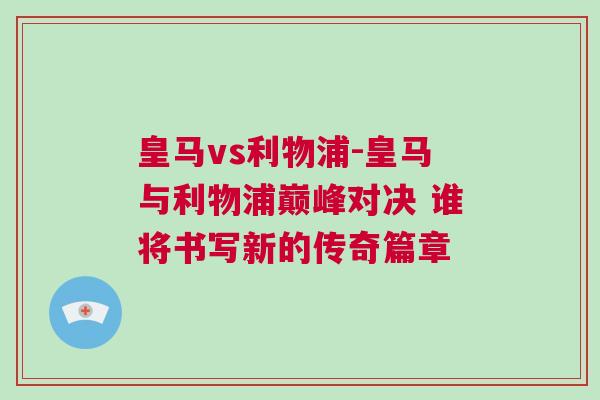 皇馬vs利物浦-皇馬與利物浦巔峰對決 誰將書寫新的傳奇篇章