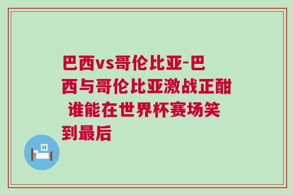 巴西vs哥倫比亞-巴西與哥倫比亞激戰正酣 誰能在世界杯賽場笑到最后