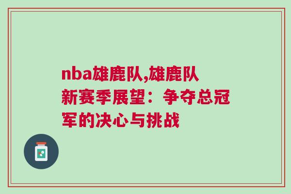 nba雄鹿隊(duì),雄鹿隊(duì)新賽季展望：爭(zhēng)奪總冠軍的決心與挑戰(zhàn)