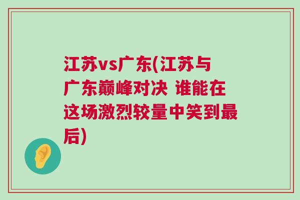 江蘇vs廣東(江蘇與廣東巔峰對決 誰能在這場激烈較量中笑到最后)