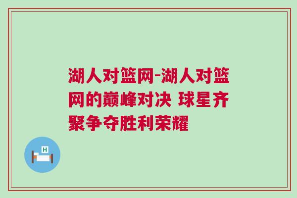 湖人對籃網-湖人對籃網的巔峰對決 球星齊聚爭奪勝利榮耀