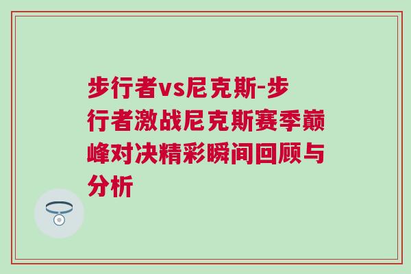 步行者vs尼克斯-步行者激戰尼克斯賽季巔峰對決精彩瞬間回顧與分析