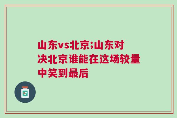 山東vs北京;山東對決北京誰能在這場較量中笑到最后