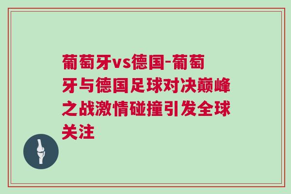 葡萄牙vs德國-葡萄牙與德國足球?qū)Q巔峰之戰(zhàn)激情碰撞引發(fā)全球關(guān)注
