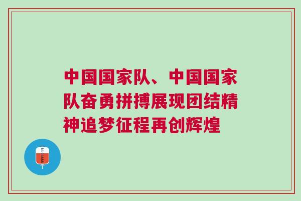中國(guó)國(guó)家隊(duì)、中國(guó)國(guó)家隊(duì)奮勇拼搏展現(xiàn)團(tuán)結(jié)精神追夢(mèng)征程再創(chuàng)輝煌