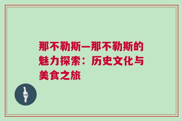 那不勒斯—那不勒斯的魅力探索:歷史文化與美食之旅 那不勒斯—那不勒斯的魅力探索:歷史文化與美食之旅