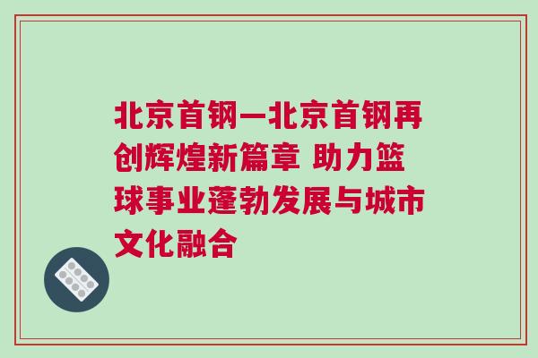 北京首鋼—北京首鋼再創輝煌新篇章 助力籃球事業蓬勃發展與城市文化融合
