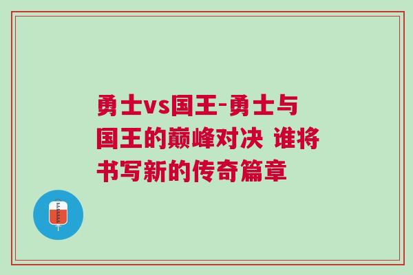 勇士vs國(guó)王-勇士與國(guó)王的巔峰對(duì)決 誰(shuí)將書寫新的傳奇篇章