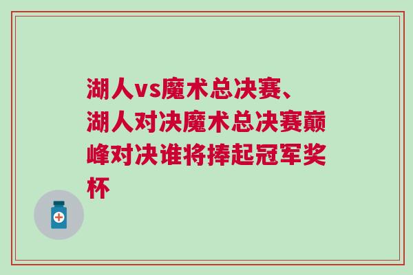 湖人vs魔術(shù)總決賽、湖人對決魔術(shù)總決賽巔峰對決誰將捧起冠軍獎杯