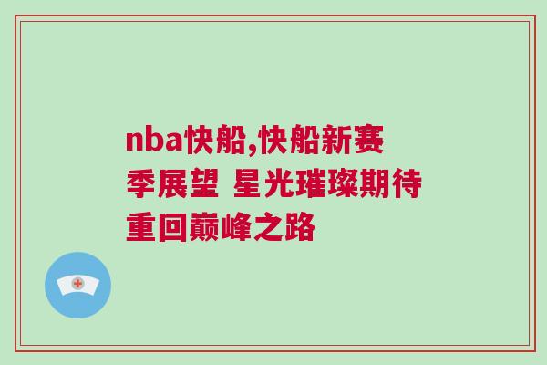 nba快船,快船新賽季展望 星光璀璨期待重回巔峰之路 nba快船,快船新賽季展望 星光璀璨期待重回巔峰之路