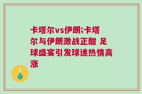 卡塔爾vs伊朗;卡塔爾與伊朗激戰正酣 足球盛宴引發球迷熱情高漲