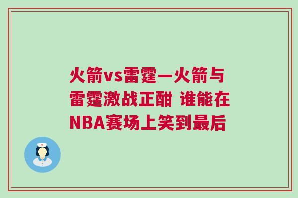 火箭vs雷霆—火箭與雷霆激戰正酣 誰能在NBA賽場上笑到最后