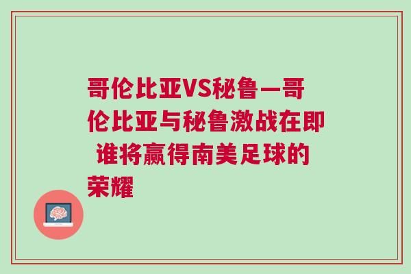 哥倫比亞VS秘魯—哥倫比亞與秘魯激戰在即 誰將贏得南美足球的榮耀