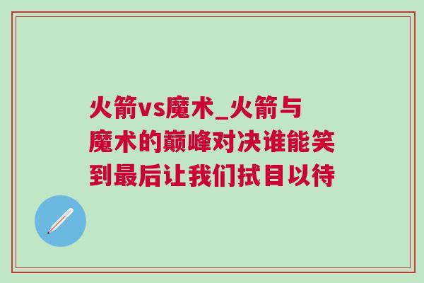火箭vs魔術(shù)_火箭與魔術(shù)的巔峰對(duì)決誰(shuí)能笑到最后讓我們拭目以待