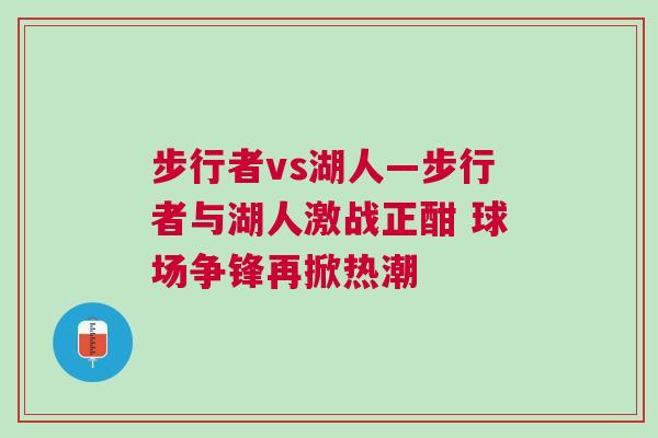 步行者vs湖人—步行者與湖人激戰正酣 球場爭鋒再掀熱潮