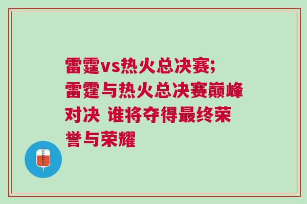 雷霆vs熱火總決賽;雷霆與熱火總決賽巔峰對決 誰將奪得最終榮譽與榮耀