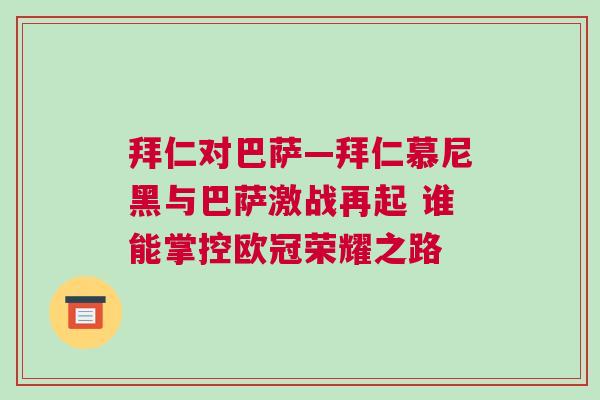 拜仁對巴薩—拜仁慕尼黑與巴薩激戰再起 誰能掌控歐冠榮耀之路