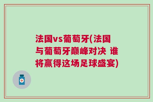法國vs葡萄牙(法國與葡萄牙巔峰對決 誰將贏得這場足球盛宴)