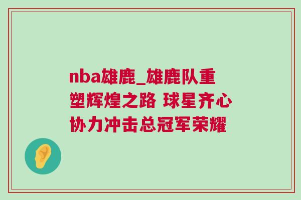 nba雄鹿_雄鹿隊重塑輝煌之路 球星齊心協力沖擊總冠軍榮耀