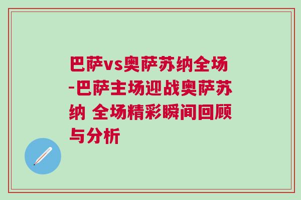 巴薩vs奧薩蘇納全場-巴薩主場迎戰奧薩蘇納 全場精彩瞬間回顧與分析 巴薩vs奧薩蘇納全場-巴薩主場迎戰奧薩蘇納 全場精彩瞬間回顧與分析
