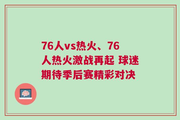 76人vs熱火、76人熱火激戰(zhàn)再起 球迷期待季后賽精彩對(duì)決