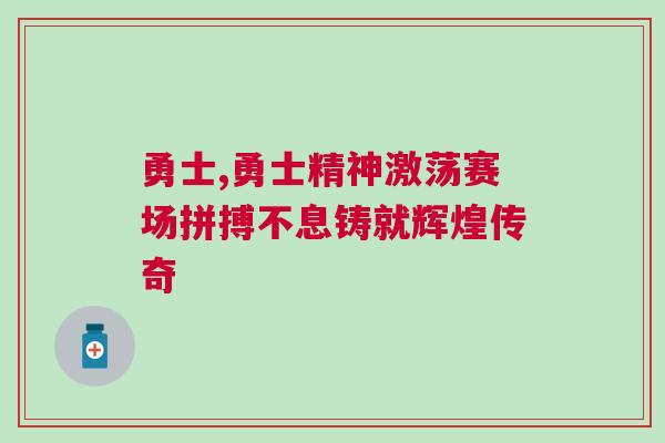 勇士,勇士精神激蕩賽場拼搏不息鑄就輝煌傳奇