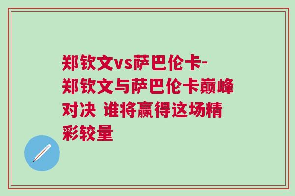 鄭欽文vs薩巴倫卡-鄭欽文與薩巴倫卡巔峰對決 誰將贏得這場精彩較量