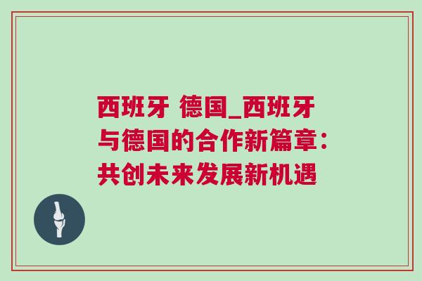 西班牙 德國_西班牙與德國的合作新篇章：共創未來發展新機遇
