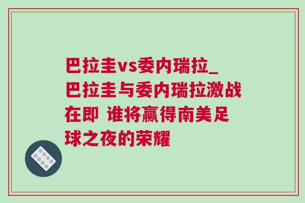 巴拉圭vs委內瑞拉_巴拉圭與委內瑞拉激戰在即 誰將贏得南美足球之夜的榮耀