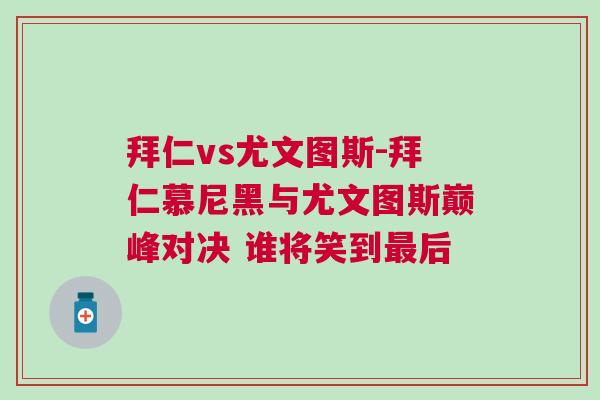 拜仁vs尤文圖斯-拜仁慕尼黑與尤文圖斯巔峰對決 誰將笑到最后