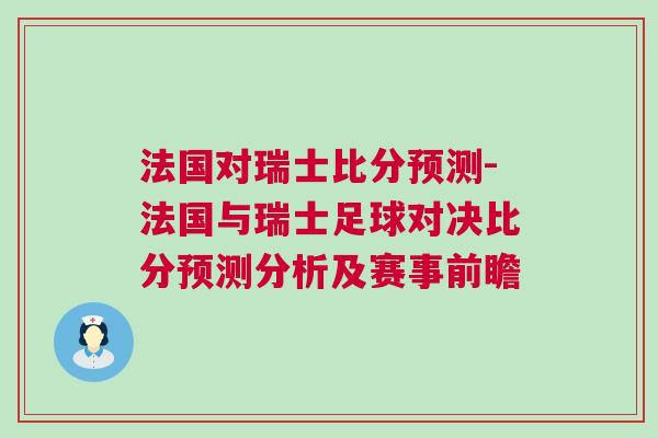 法國對瑞士比分預測-法國與瑞士足球對決比分預測分析及賽事前瞻