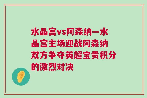 水晶宮vs阿森納—水晶宮主場(chǎng)迎戰(zhàn)阿森納 雙方爭(zhēng)奪英超寶貴積分的激烈對(duì)決