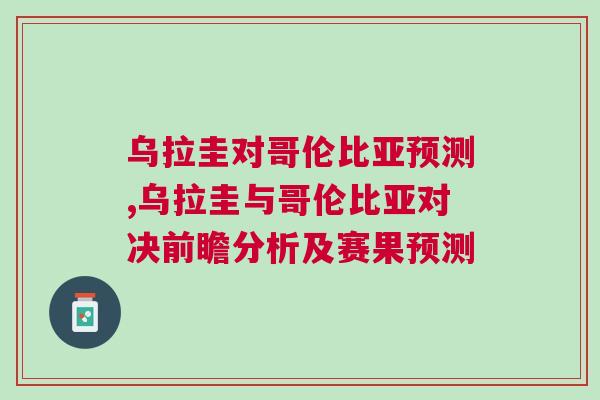 烏拉圭對哥倫比亞預(yù)測,烏拉圭與哥倫比亞對決前瞻分析及賽果預(yù)測