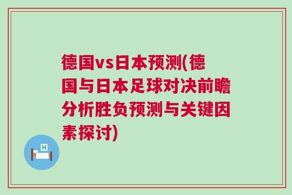德國vs日本預測(德國與日本足球對決前瞻分析勝負預測與關鍵因素探討) 德國vs日本預測(德國與日本足球對決前瞻分析勝負預測與關鍵因素探討)