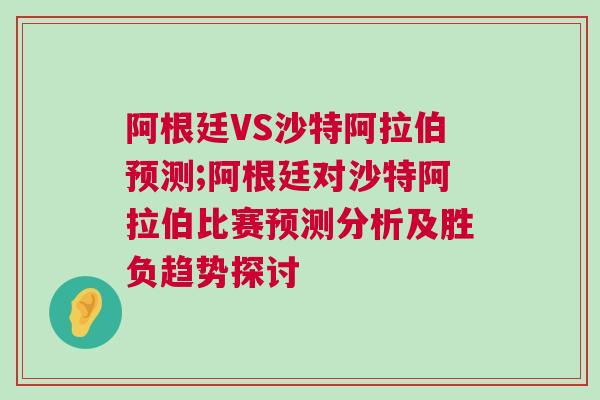阿根廷VS沙特阿拉伯預測;阿根廷對沙特阿拉伯比賽預測分析及勝負趨勢探討