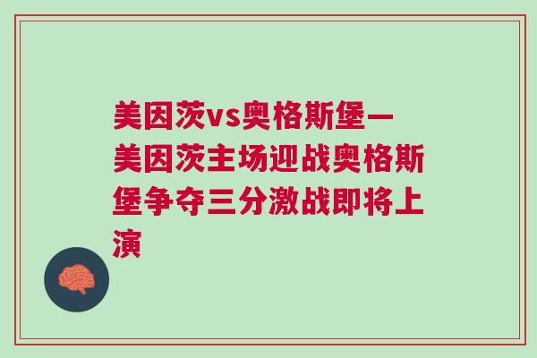 美因茨vs奧格斯堡—美因茨主場迎戰(zhàn)奧格斯堡爭奪三分激戰(zhàn)即將上演 美因茨vs奧格斯堡—美因茨主場迎戰(zhàn)奧格斯堡爭奪三分激戰(zhàn)即將上演
