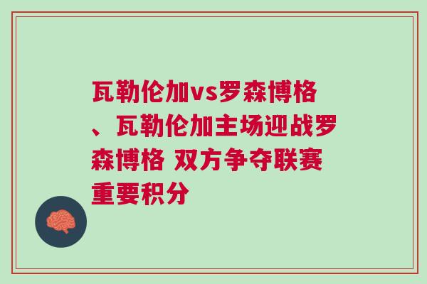 瓦勒倫加vs羅森博格、瓦勒倫加主場迎戰羅森博格 雙方爭奪聯賽重要積分