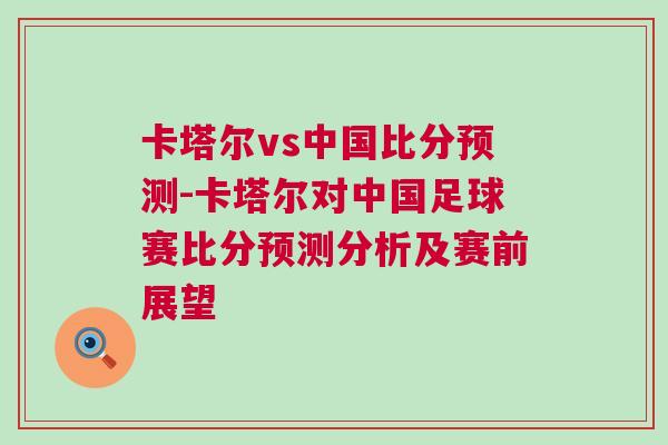 卡塔爾vs中國比分預測-卡塔爾對中國足球賽比分預測分析及賽前展望