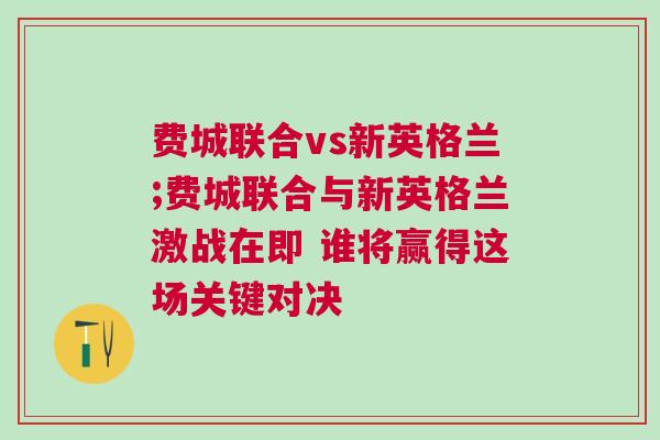 費城聯(lián)合vs新英格蘭;費城聯(lián)合與新英格蘭激戰(zhàn)在即 誰將贏得這場關(guān)鍵對決