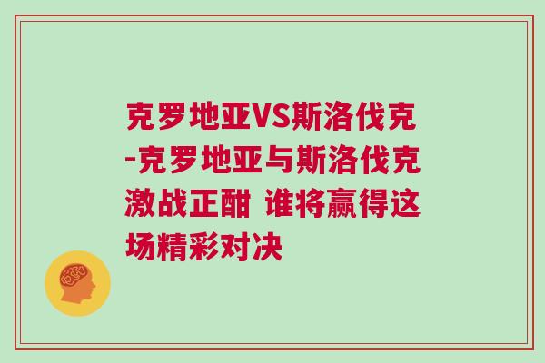克羅地亞VS斯洛伐克-克羅地亞與斯洛伐克激戰(zhàn)正酣 誰將贏得這場精彩對決