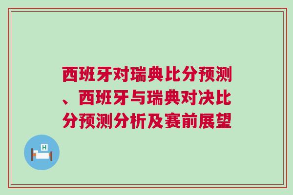西班牙對瑞典比分預(yù)測、西班牙與瑞典對決比分預(yù)測分析及賽前展望 西班牙對瑞典比分預(yù)測、西班牙與瑞典對決比分預(yù)測分析及賽前展望