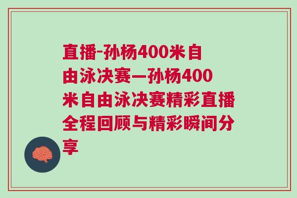 直播-孫楊400米自由泳決賽—孫楊400米自由泳決賽精彩直播全程回顧與精彩瞬間分享