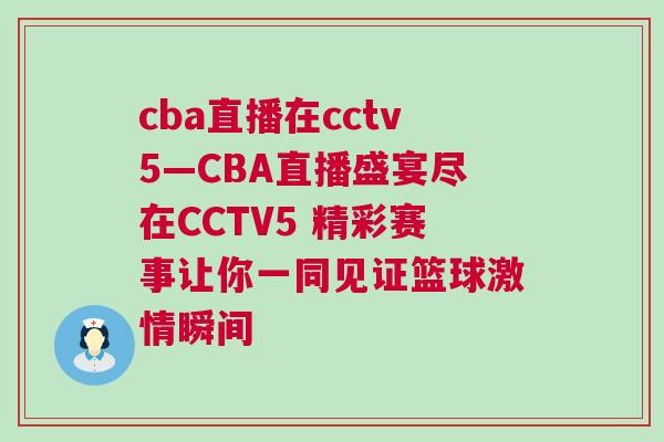 cba直播在cctv5—CBA直播盛宴盡在CCTV5 精彩賽事讓你一同見證籃球激情瞬間