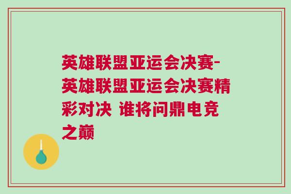 英雄聯盟亞運會決賽-英雄聯盟亞運會決賽精彩對決 誰將問鼎電競之巔