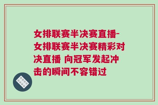 女排聯(lián)賽半決賽直播-女排聯(lián)賽半決賽精彩對(duì)決直播 向冠軍發(fā)起沖擊的瞬間不容錯(cuò)過