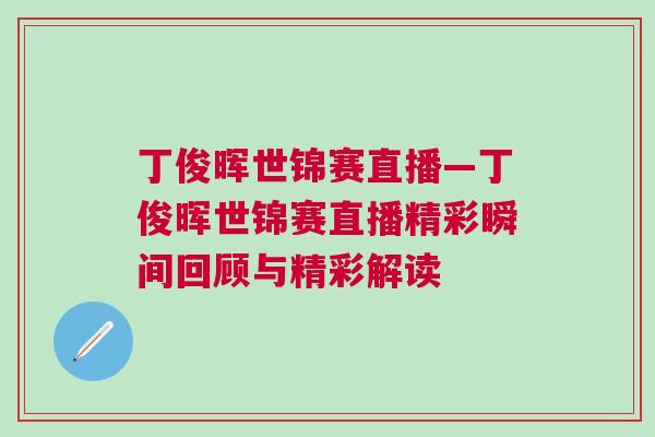 丁俊暉世錦賽直播—丁俊暉世錦賽直播精彩瞬間回顧與精彩解讀
