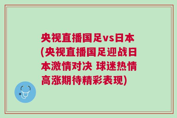 央視直播國足vs日本(央視直播國足迎戰(zhàn)日本激情對決 球迷熱情高漲期待精彩表現(xiàn))