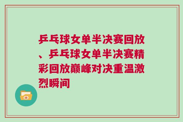 乒乓球女單半決賽回放、乒乓球女單半決賽精彩回放巔峰對決重溫激烈瞬間